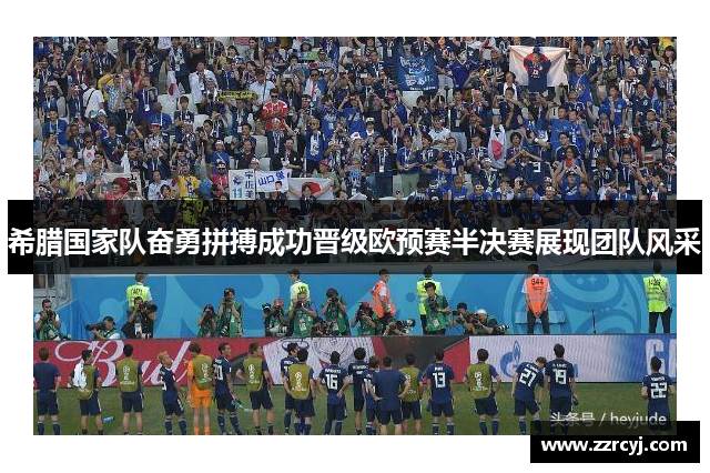 希腊国家队奋勇拼搏成功晋级欧预赛半决赛展现团队风采
