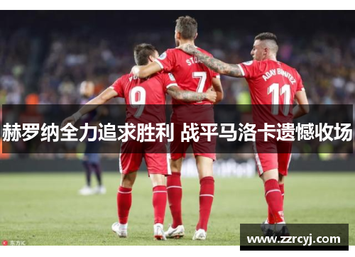 赫罗纳全力追求胜利 战平马洛卡遗憾收场