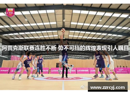 阿贾克斯联赛连胜不断 势不可挡的辉煌表现引人瞩目