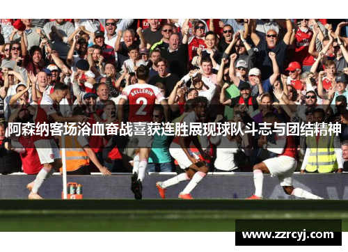 阿森纳客场浴血奋战喜获连胜展现球队斗志与团结精神