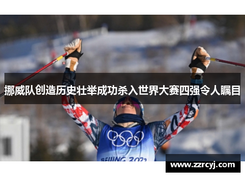 挪威队创造历史壮举成功杀入世界大赛四强令人瞩目