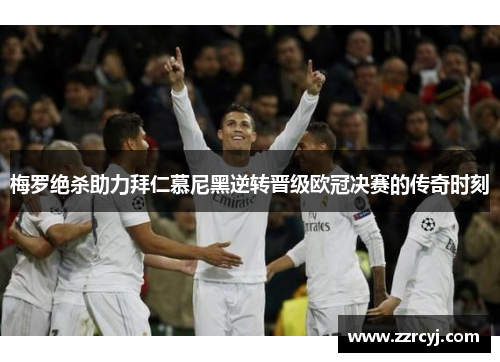 梅罗绝杀助力拜仁慕尼黑逆转晋级欧冠决赛的传奇时刻