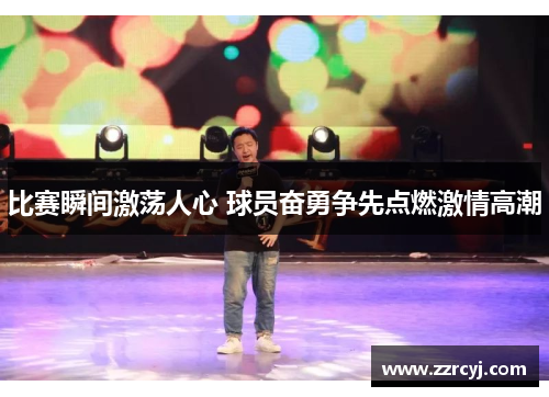 比赛瞬间激荡人心 球员奋勇争先点燃激情高潮