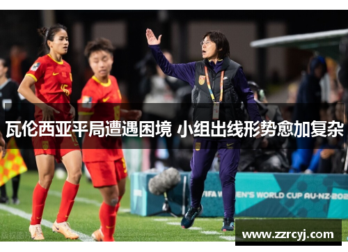 瓦伦西亚平局遭遇困境 小组出线形势愈加复杂