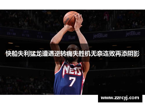 快船失利猛龙遭遇逆转痛失胜机无奈连败再添阴影