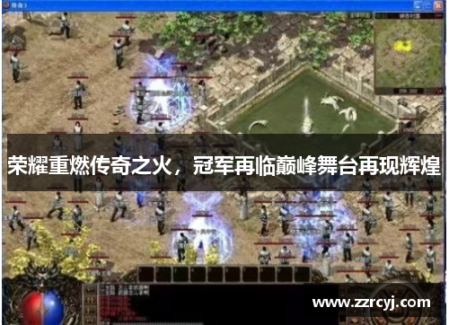荣耀重燃传奇之火，冠军再临巅峰舞台再现辉煌