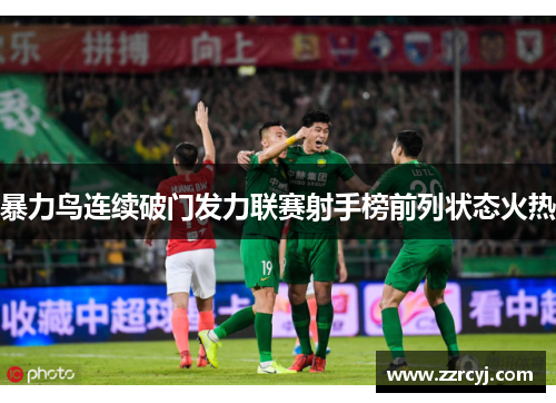 暴力鸟连续破门发力联赛射手榜前列状态火热