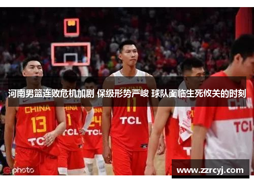河南男篮连败危机加剧 保级形势严峻 球队面临生死攸关的时刻
