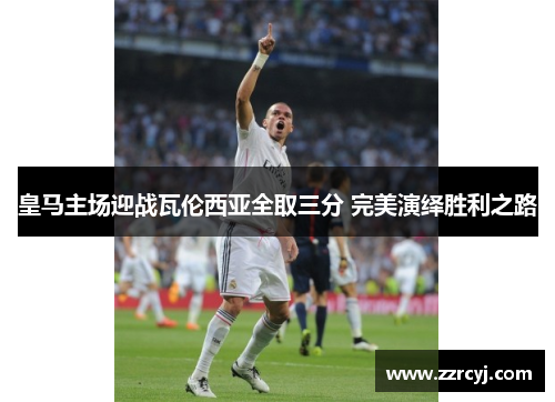 皇马主场迎战瓦伦西亚全取三分 完美演绎胜利之路