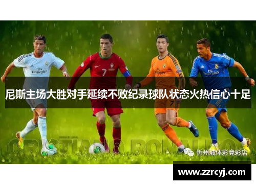 尼斯主场大胜对手延续不败纪录球队状态火热信心十足